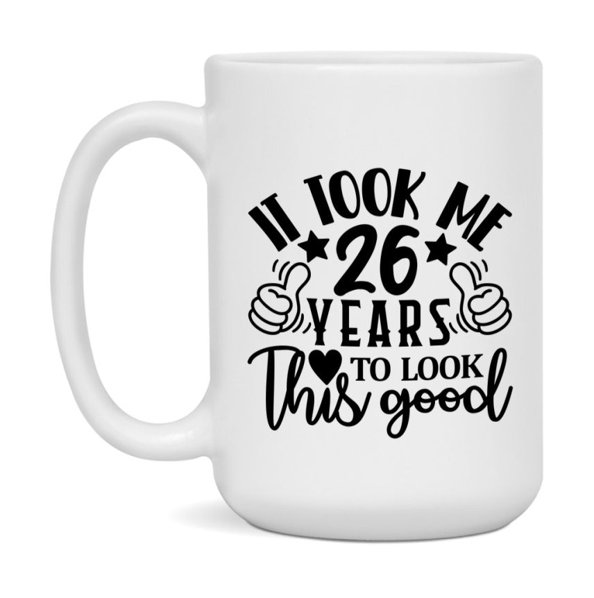 It Took Me 26 Years To Look This Good Mug