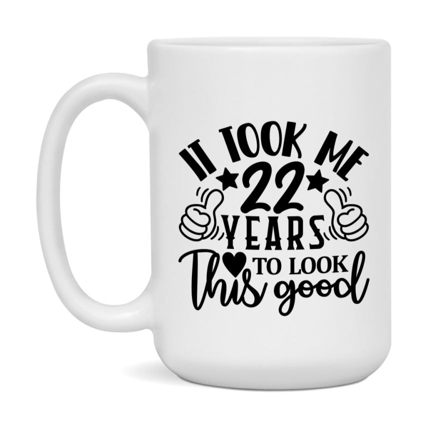 It Took Me 22 Years To Look This Good Mug