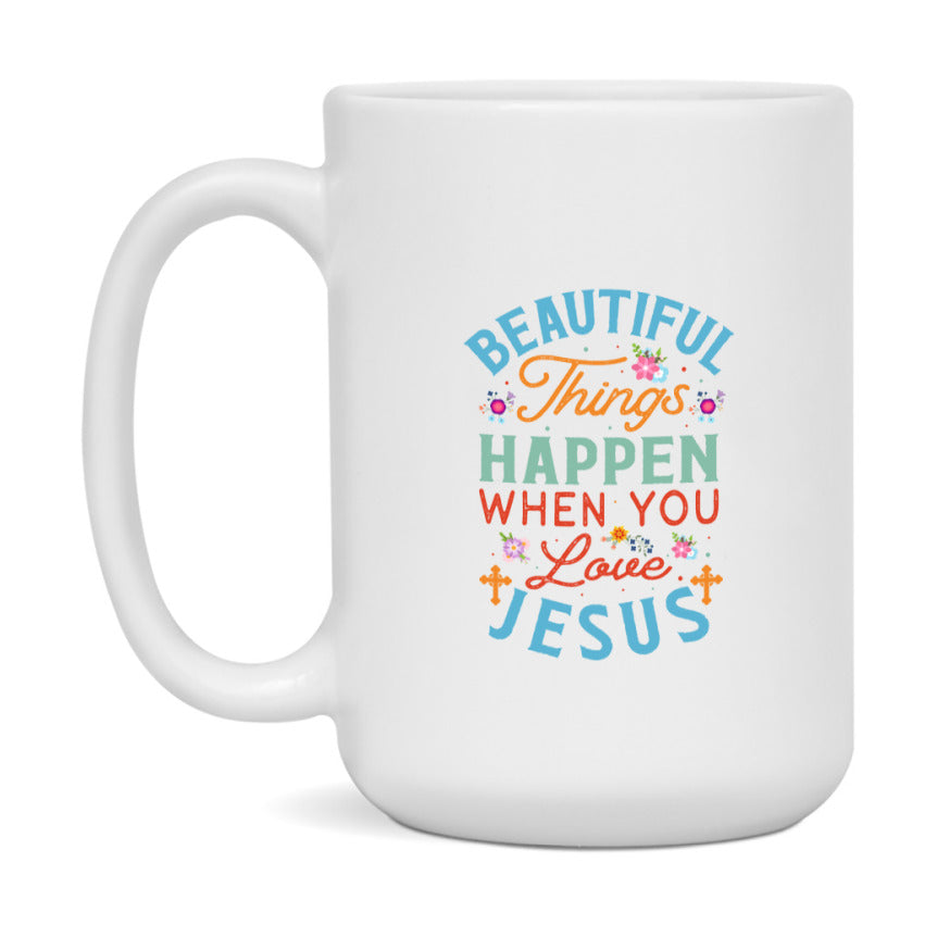 Beautiful Things Happen When You Love Jesus Mug Ceramic Mug, Available in 11 and 15oz