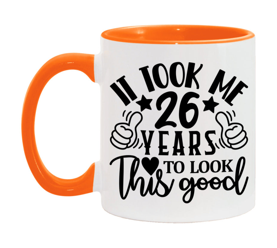 It Took Me 26 Years To Look This Good Mug
