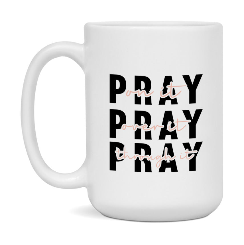 Pray On It Pray Over It Pray Through It Mug