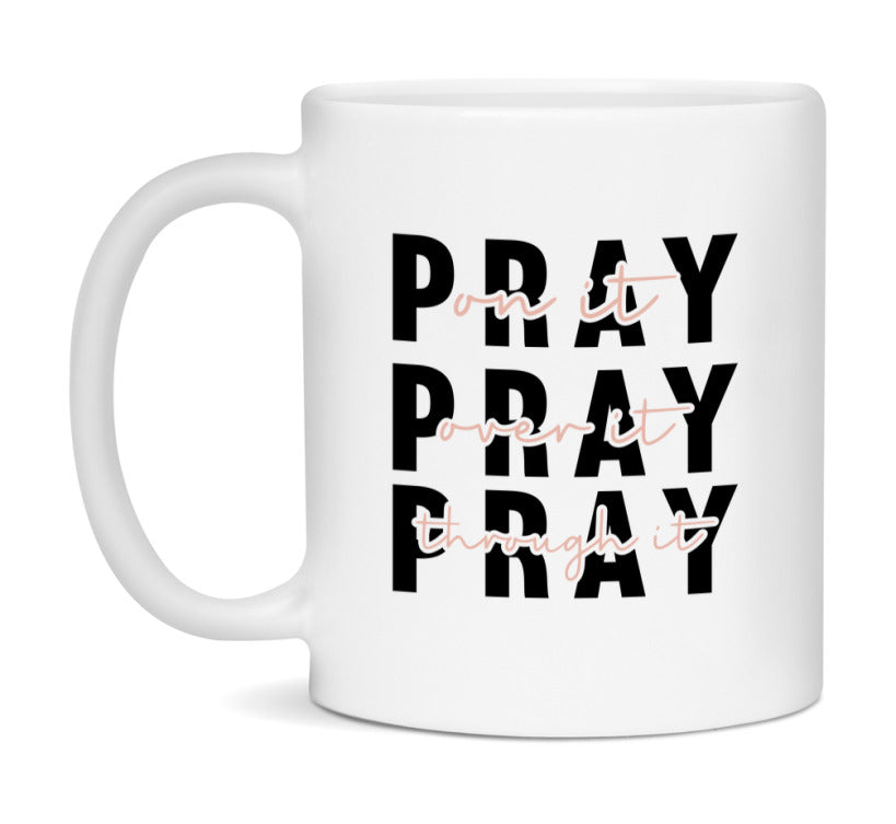 Pray On It Pray Over It Pray Through It Mug