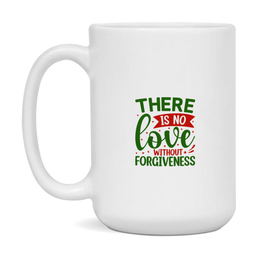 There Is No Love Without Forgiveness Mug