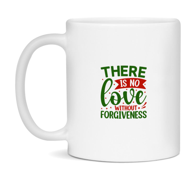 There Is No Love Without Forgiveness Mug