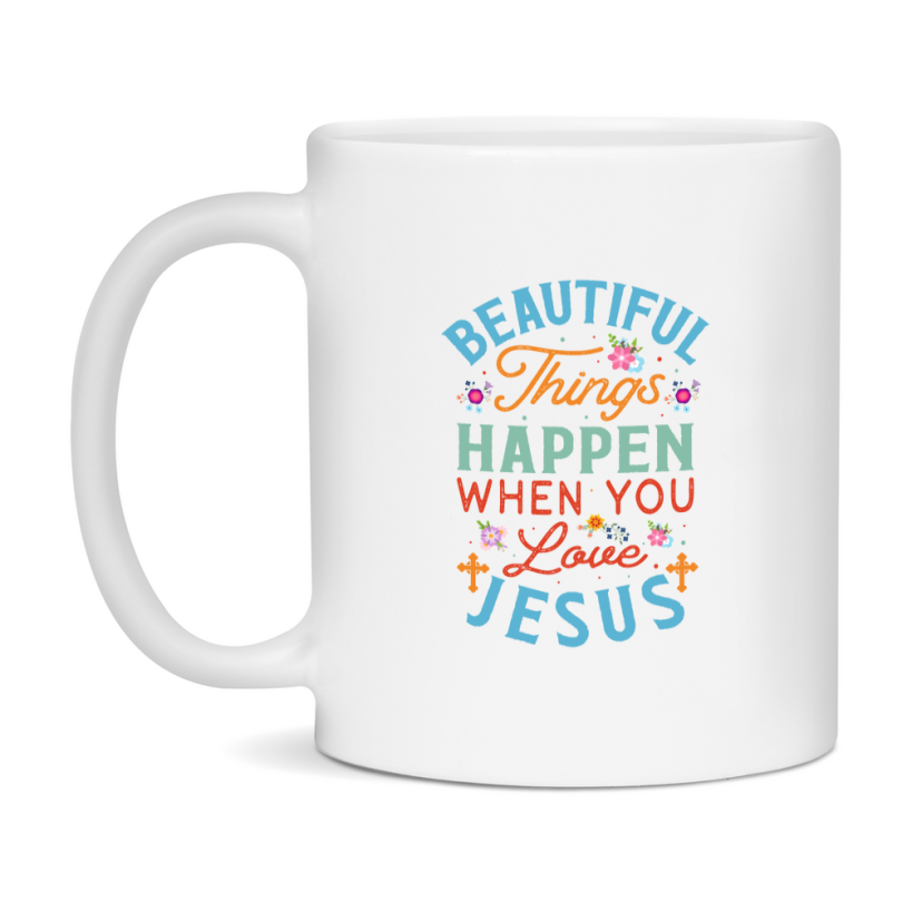 Beautiful Things Happen When You Love Jesus Mug Ceramic Mug, Available in 11 and 15oz