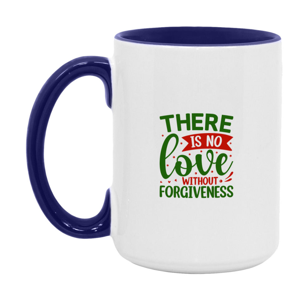 There Is No Love Without Forgiveness Mug