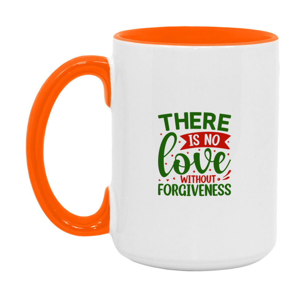 There Is No Love Without Forgiveness Mug