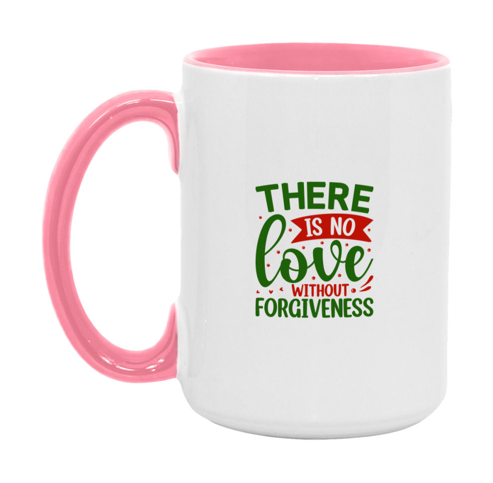 There Is No Love Without Forgiveness Mug